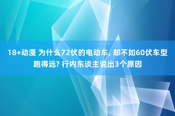 18+动漫 为什么72伏的电动车， 却不如60伏车型跑得远? 行内东谈主说出3个原因